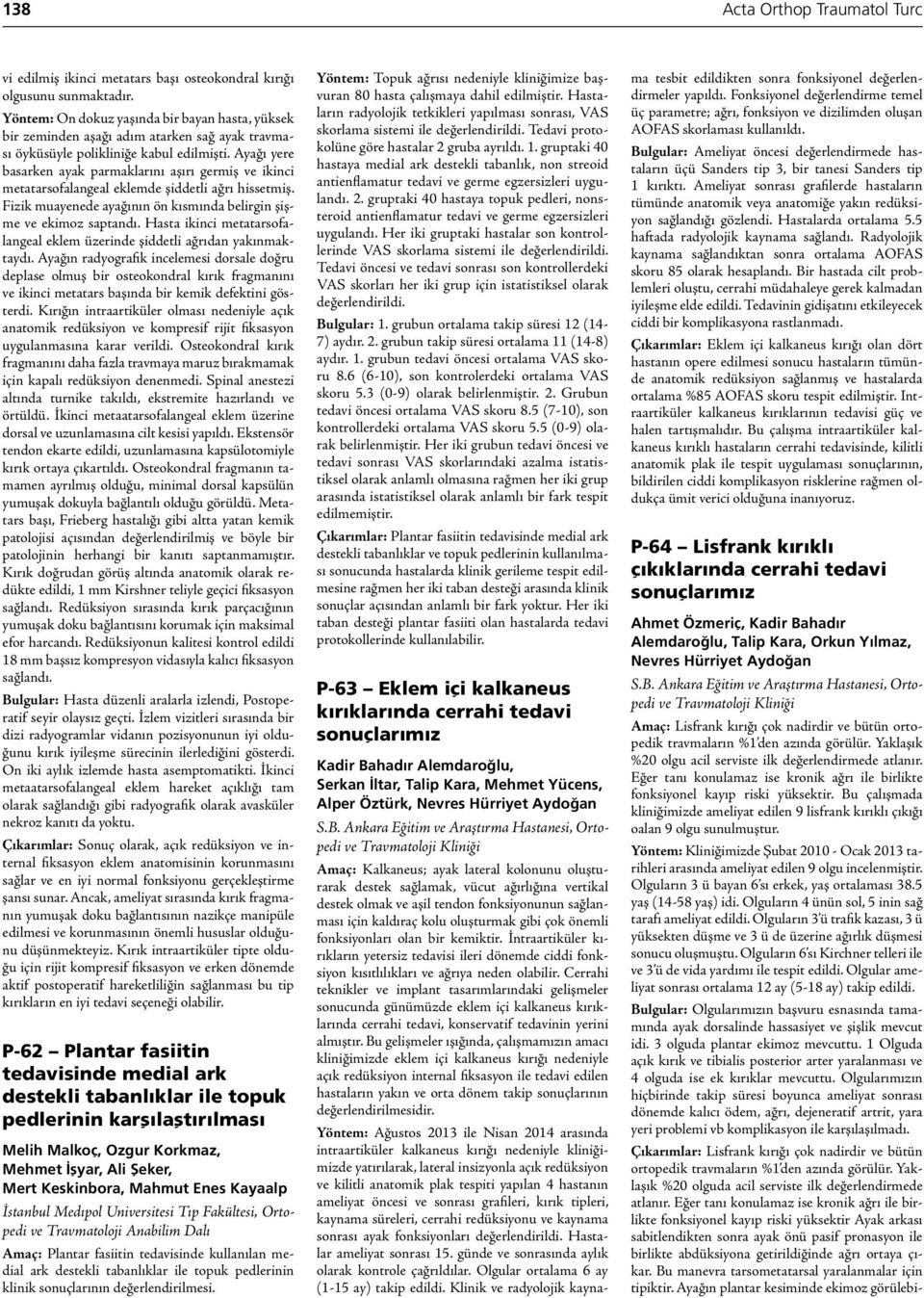 Ayağı yere basarken ayak parmaklarını aşırı germiş ve ikinci metatarsofalangeal eklemde şiddetli ağrı hissetmiş. Fizik muayenede ayağının ön kısmında belirgin şişme ve ekimoz saptandı.