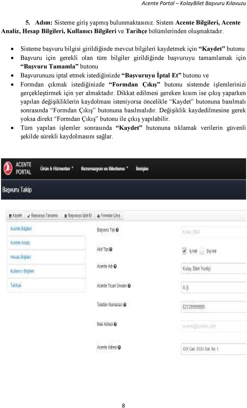 iptal etmek istediğinizde Başvuruyu Đptal Et butonu ve Formdan çıkmak istediğinizde Formdan Çıkış butonu sistemde işlemlerinizi gerçekleştirmek için yer almaktadır.