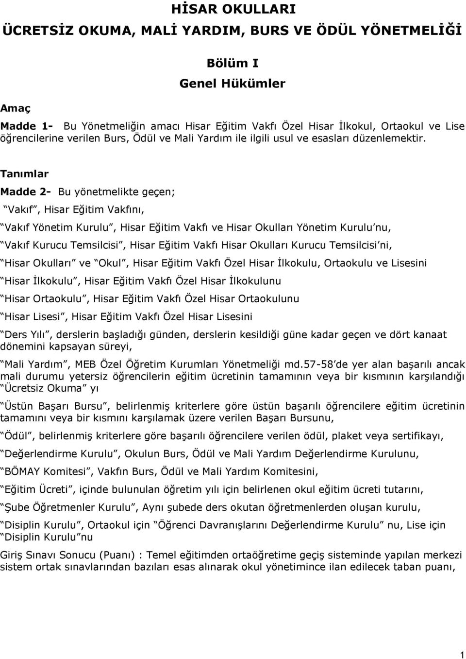 Tanımlar Madde 2- Bu yönetmelikte geçen; Vakıf, Hisar Eğitim Vakfını, Vakıf Yönetim Kurulu, Hisar Eğitim Vakfı ve Hisar Okulları Yönetim Kurulu nu, Vakıf Kurucu Temsilcisi, Hisar Eğitim Vakfı Hisar