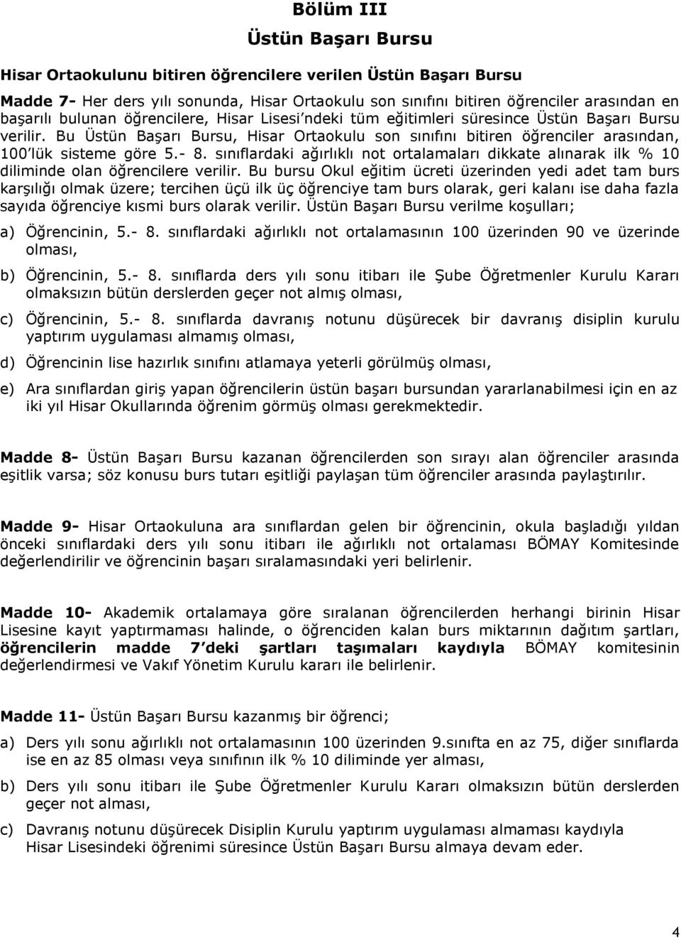 - 8. sınıflardaki ağırlıklı not ortalamaları dikkate alınarak ilk % 10 diliminde olan öğrencilere verilir.