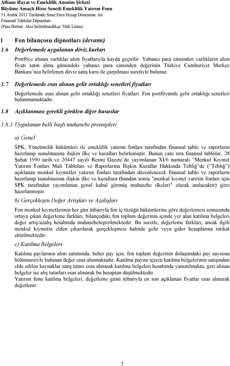 Yabancı para cinsinden varlıkların alım fiyatı satın alma günündeki yabancı para cinsinden değerinin Türkiye Cumhuriyet Merkez Bankası nca belirlenen döviz satış kuru ile çarpılması suretiyle bulunur.