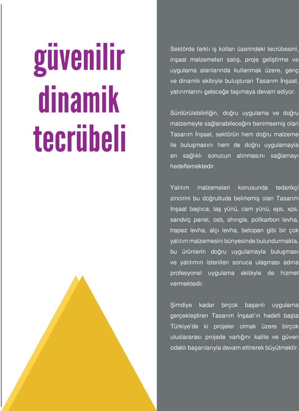 Sürdürülebilirliğin, doğru uygulama ve doğru malzemeyle sağlanabileceğini benimsemiş olan Tasarım İnşaat, sektörün hem doğru malzeme ile buluşmasını hem de doğru uygulamayla en sağlıklı sonucun