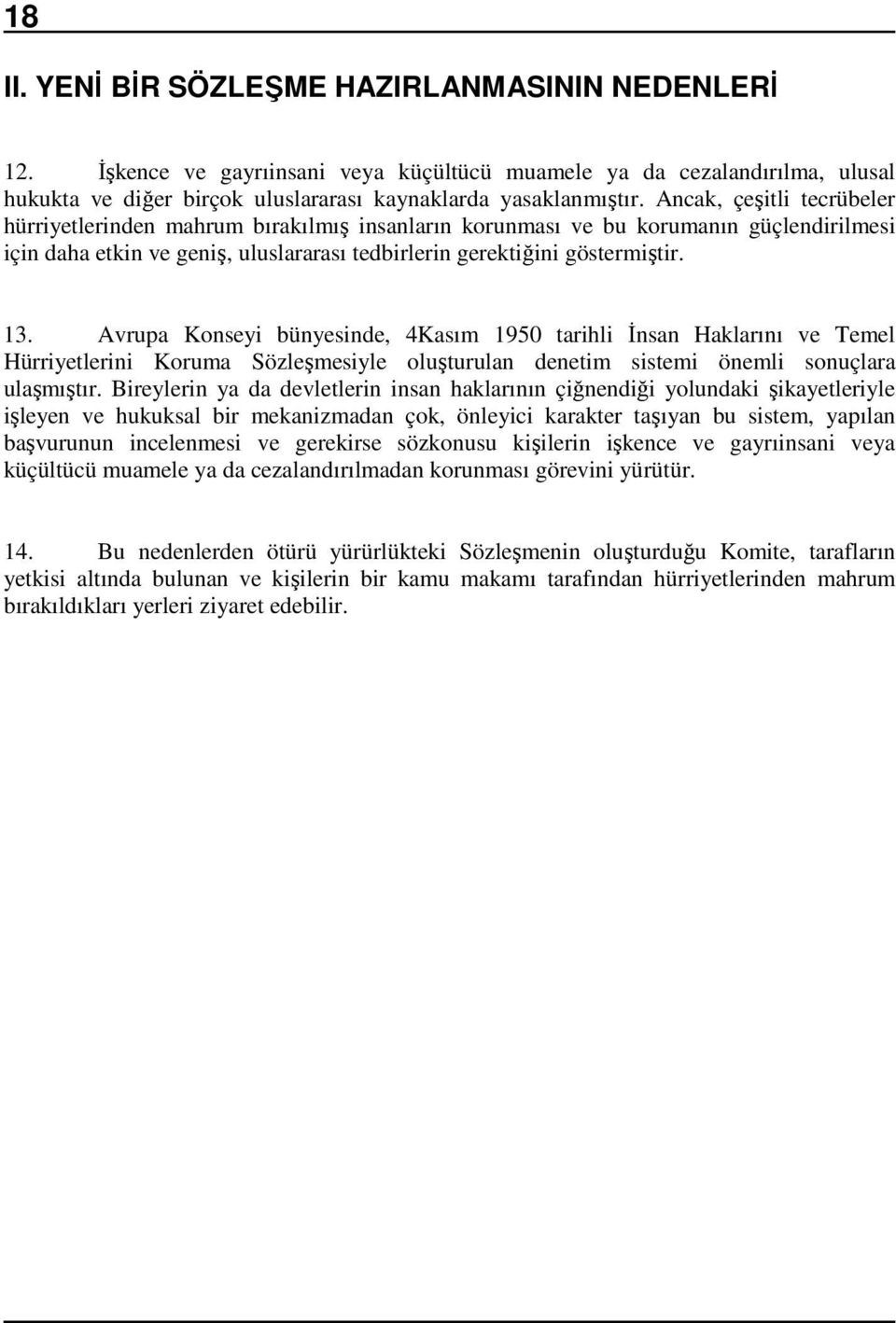 Avrupa Konseyi bünyesinde, 4Kasım 1950 tarihli Đnsan Haklarını ve Temel Hürriyetlerini Koruma Sözleşmesiyle oluşturulan denetim sistemi önemli sonuçlara ulaşmıştır.