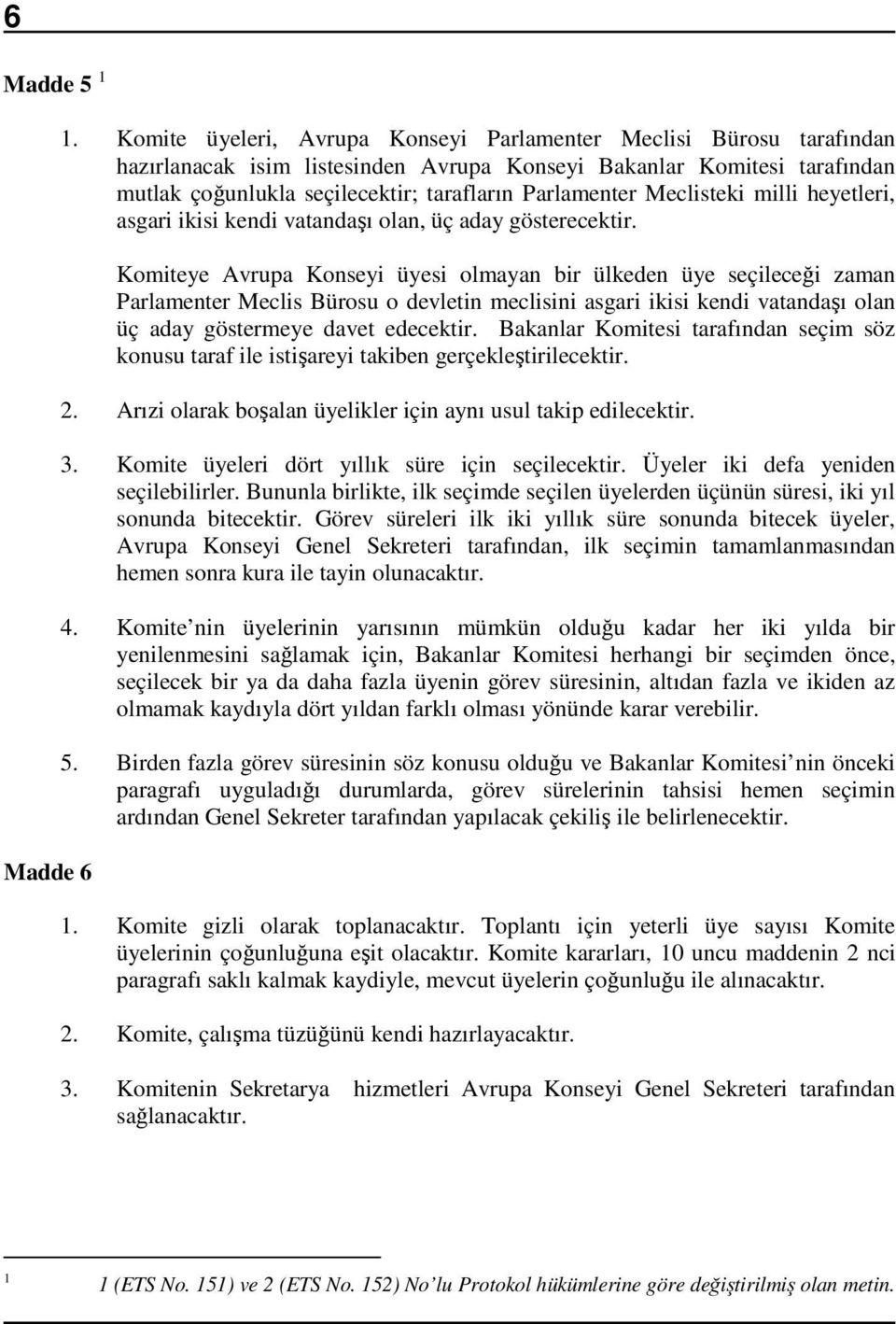 Meclisteki milli heyetleri, asgari ikisi kendi vatandaşı olan, üç aday gösterecektir.