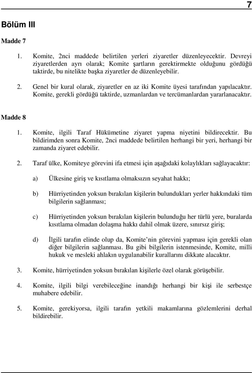 Genel bir kural olarak, ziyaretler en az iki Komite üyesi tarafından yapılacaktır. Komite, gerekli gördüğü taktirde, uzmanlardan ve tercümanlardan yararlanacaktır. Madde 8 1.