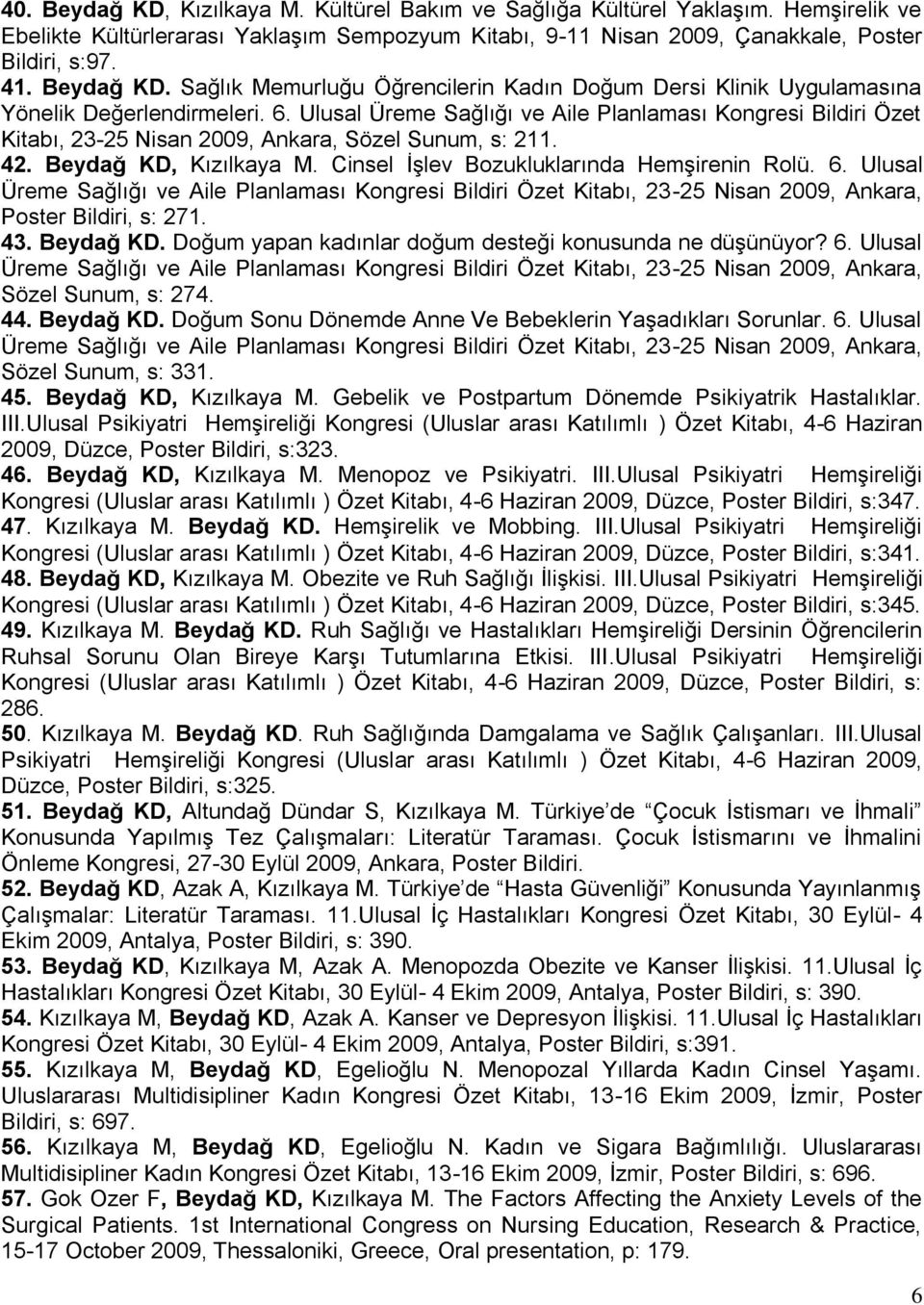 Ulusal Üreme Sağlığı ve Aile Planlaması Kongresi Bildiri Özet Kitabı, 23-25 Nisan 2009, Ankara, Sözel Sunum, s: 211. 42. Beydağ KD, Kızılkaya M. Cinsel İşlev Bozukluklarında Hemşirenin Rolü. 6.