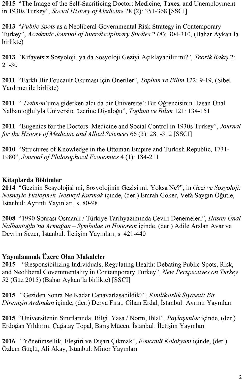 , Teorik Bakış 2: 21-30 2011 Farklı Bir Foucault Okuması için Öneriler, Toplum ve Bilim 122: 9-19, (Sibel Yardımcı ile birlikte) 2011 Daimon uma giderken aldı da bir Üniversite : Bir Öğrencisinin