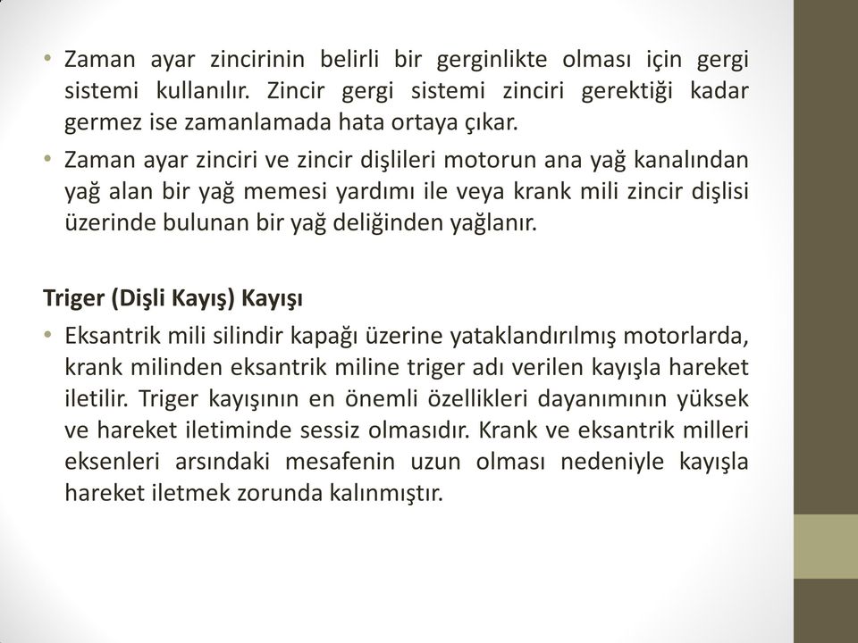 Triger (Dişli Kayış) Kayışı Eksantrik mili silindir kapağı üzerine yataklandırılmış motorlarda, krank milinden eksantrik miline triger adı verilen kayışla hareket iletilir.