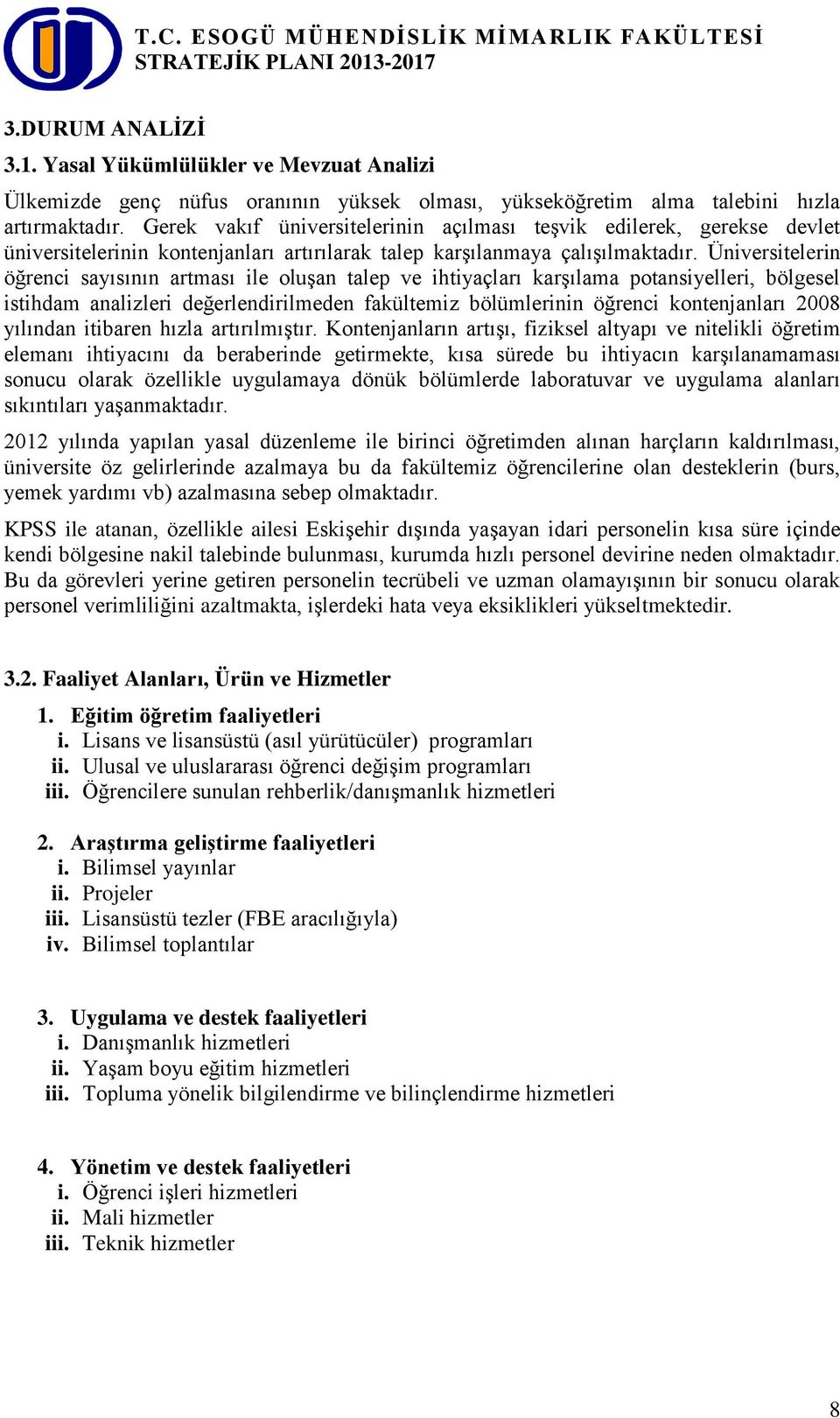 Üniversitelerin öğrenci sayısının artması ile oluşan talep ve ihtiyaçları karşılama potansiyelleri, bölgesel istihdam analizleri değerlendirilmeden fakültemiz bölümlerinin öğrenci kontenjanları 2008