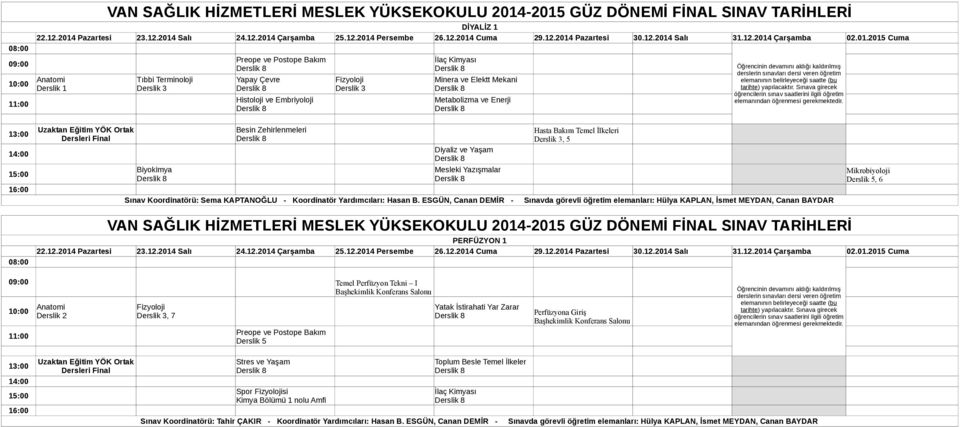 ESGÜN, Canan DEMİR - Hasta Bakım Temel İlkeleri, 5 Sınavda görevli öğretim elemanları: Hülya KAPLAN, İsmet MEYDAN, Canan BAYDAR Mikrobiyoloji, 6 PERFÜZYON 1 Derslik 2, 7 Preope ve Postope Bakım Temel