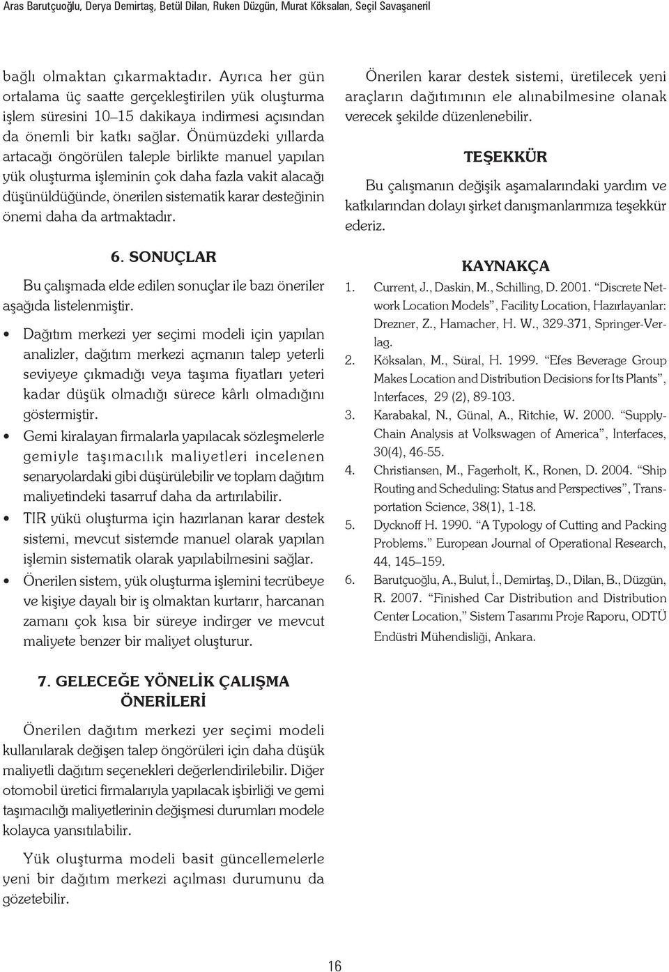 Önümüzdeki yıllarda aracağı öngörülen aleple birlike manuel yapılan yük oluşurma işleminin çok daha fazla vaki alacağı düşünüldüğünde, önerilen sisemaik karar deseğinin önemi daha da armakadır. 6.