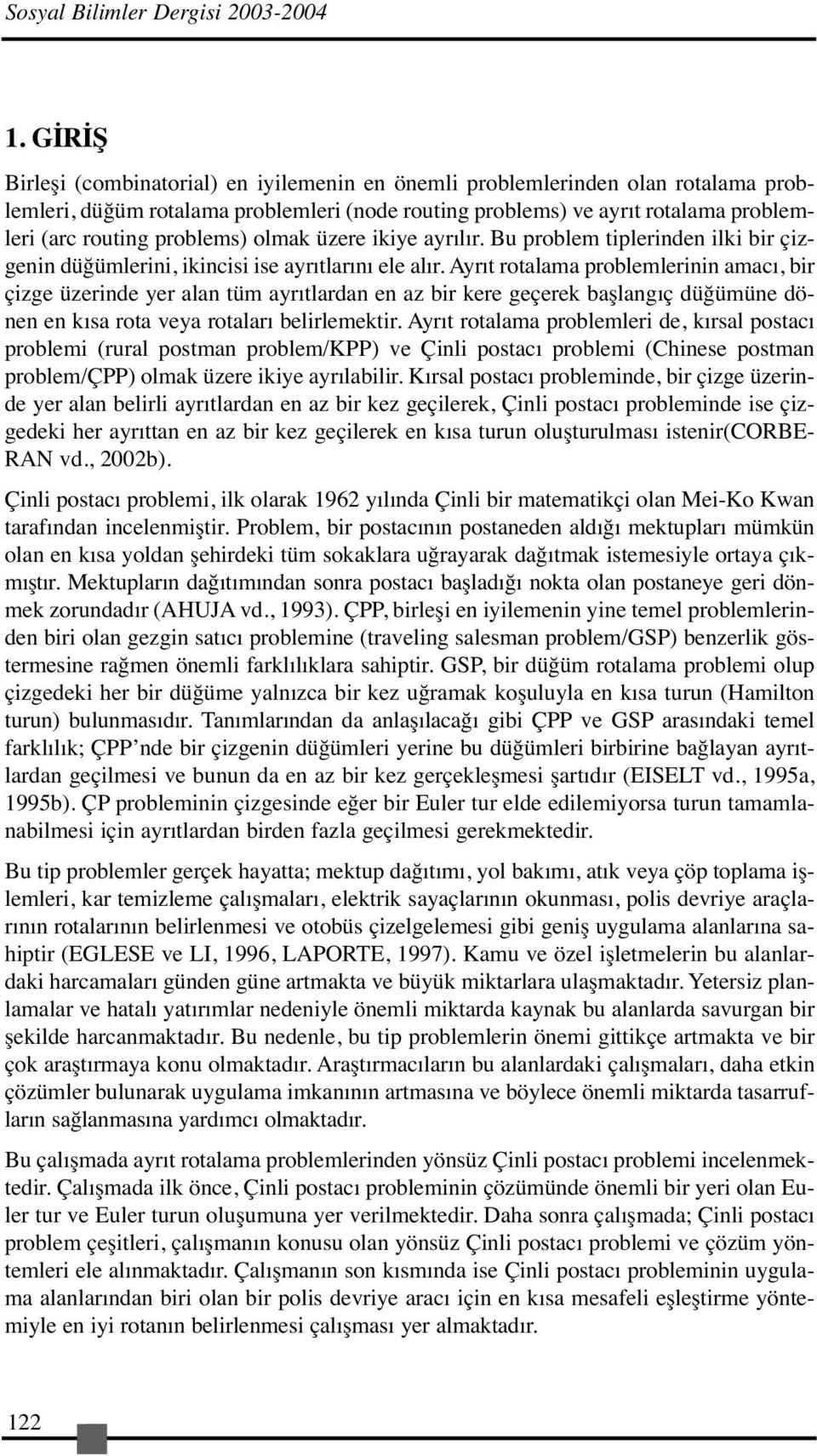 problems) olmak üzere ikiye ayrılır. Bu problem tiplerinden ilki bir çizgenin düğümlerini, ikincisi ise ayrıtlarını ele alır.