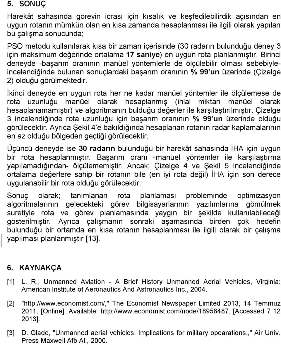 Birinci deneyde -başarım oranının manüel yöntemlerle de ölçülebilir olması sebebiyleincelendiğinde bulunan sonuçlardai başarım oranının % 99 un üzerinde (Çizelge 2) olduğu görülmetedir.