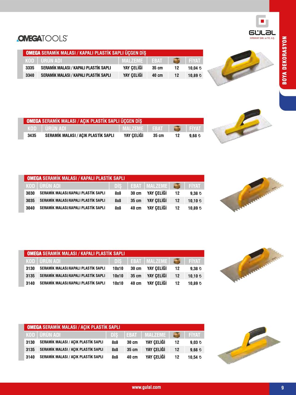 MALZEME SERAMİK MALASI/KAPALI PLASTİK SAPLI 8x8 cm YAY ÇELİĞİ 9,38 35 SERAMİK MALASI/KAPALI PLASTİK SAPLI 8x8 35 cm YAY ÇELİĞİ 0,0 40 SERAMİK MALASI/KAPALI PLASTİK SAPLI 8x8 40 cm YAY ÇELİĞİ 0,89