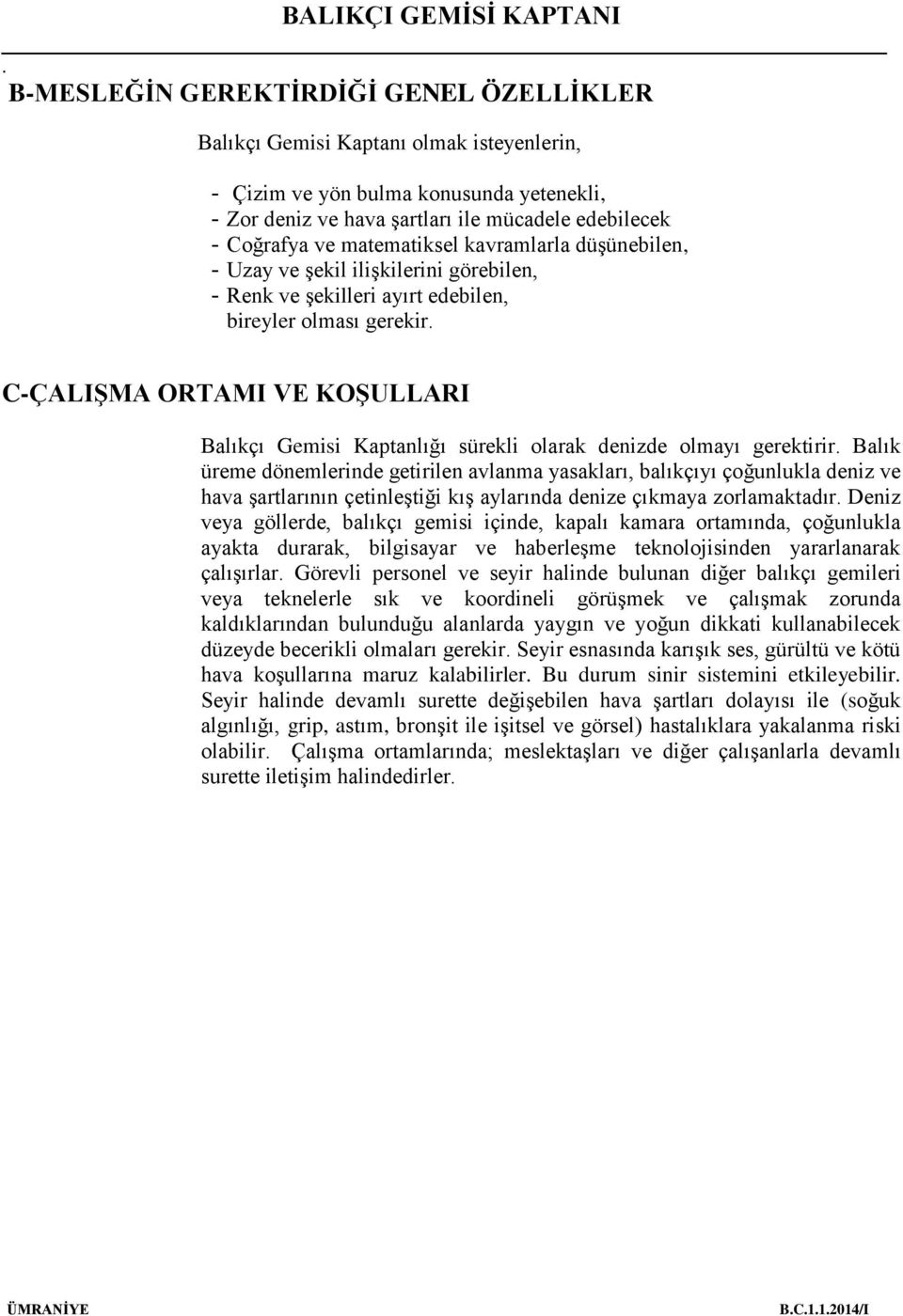 C-ÇALIŞMA ORTAMI VE KOŞULLARI Balıkçı Gemisi Kaptanlığı sürekli olarak denizde olmayı gerektirir.