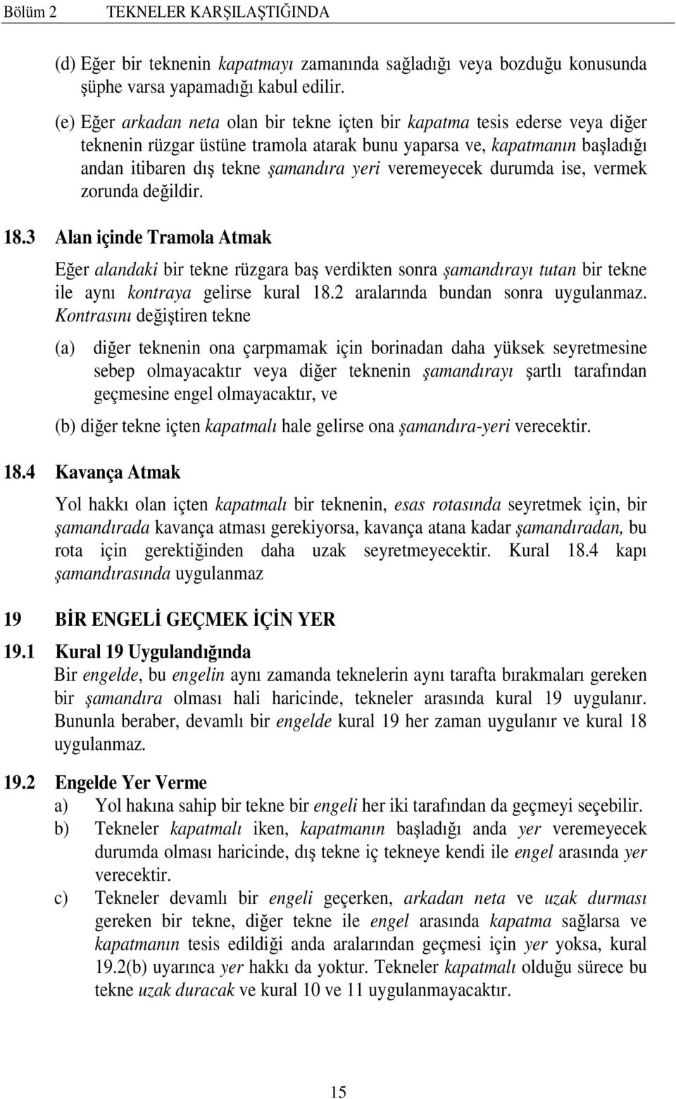 veremeyecek durumda ise, vermek zorunda değildir. 18.3 Alan içinde Tramola Atmak Eğer alandaki bir tekne rüzgara baş verdikten sonra şamandırayı tutan bir tekne ile aynı kontraya gelirse kural 18.