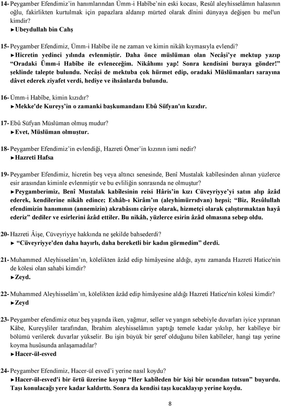 Daha önce müslüman olan Necâşi ye mektup yazıp Oradaki Ümm-i Habîbe ile evleneceğim. Nikâhımı yap! Sonra kendisini buraya gönder! şeklinde talepte bulundu.