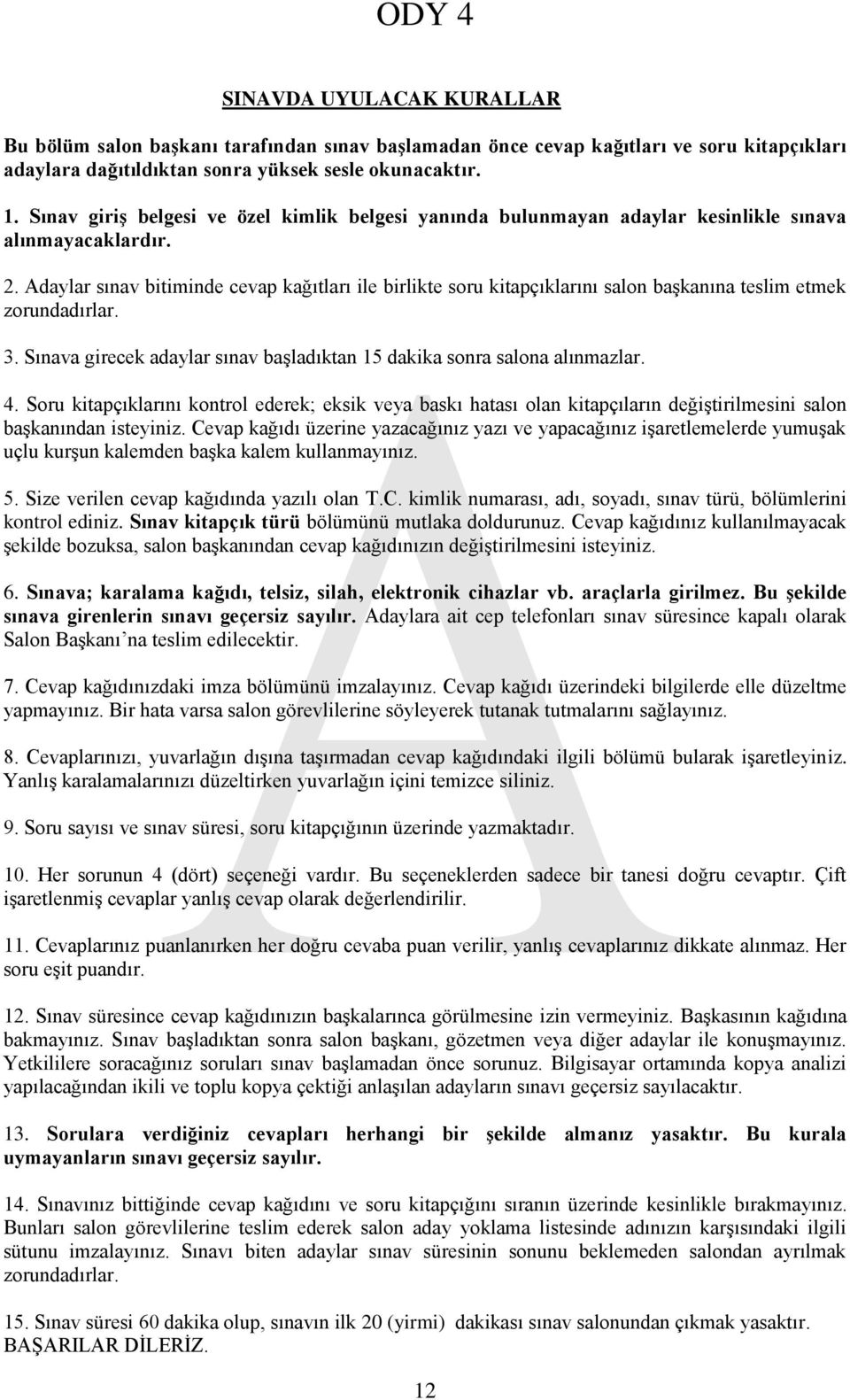 Adaylar sınav bitiminde cevap kağıtları ile birlikte soru kitapçıklarını salon başkanına teslim etmek zorundadırlar. 3. Sınava girecek adaylar sınav başladıktan 15 dakika sonra salona alınmazlar. 4.