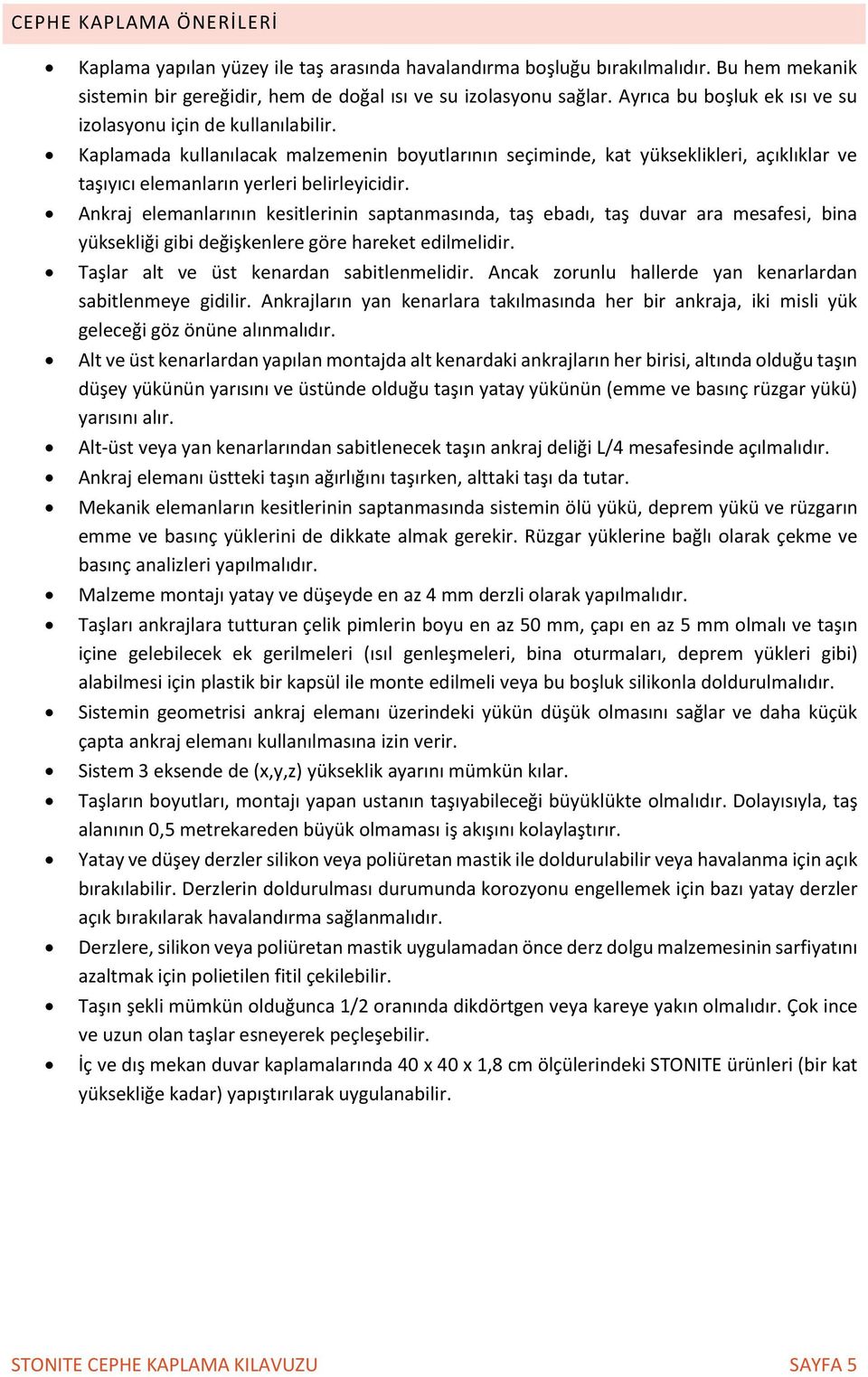 Ankraj elemanlarının kesitlerinin saptanmasında, taş ebadı, taş duvar ara mesafesi, bina yüksekliği gibi değişkenlere göre hareket edilmelidir. Taşlar alt ve üst kenardan sabitlenmelidir.