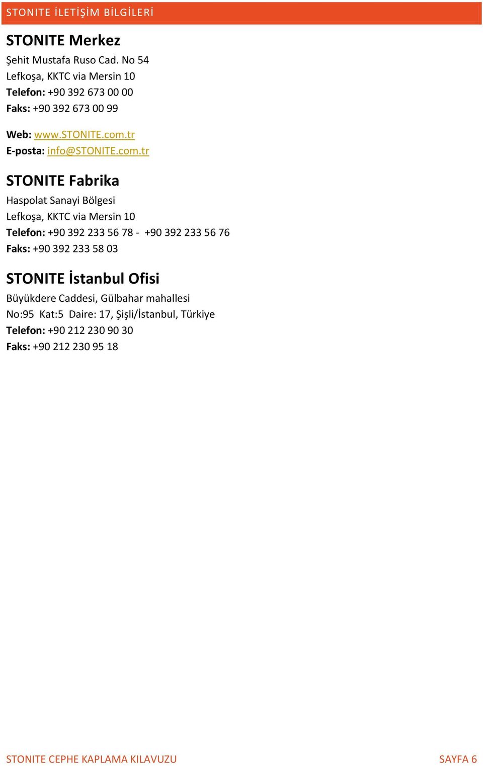 com.tr STONITE Fabrika Haspolat Sanayi Bölgesi Lefkoşa, KKTC via Mersin 10 Telefon: +90 39 33 56 78 - +90 39 33 56 76 Faks: +90 39