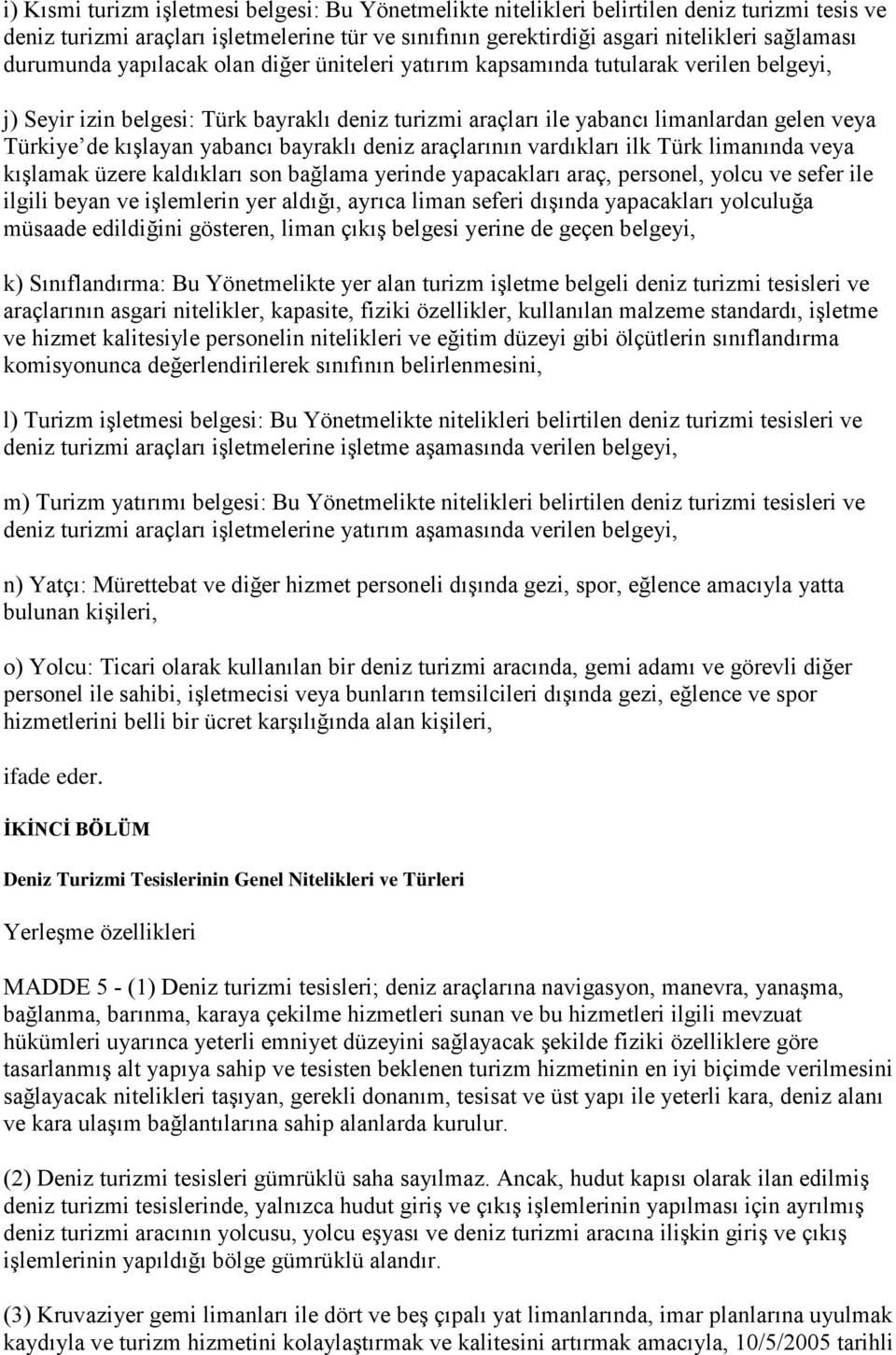 kışlayan yabancı bayraklı deniz araçlarının vardıkları ilk Türk limanında veya kışlamak üzere kaldıkları son bağlama yerinde yapacakları araç, personel, yolcu ve sefer ile ilgili beyan ve işlemlerin