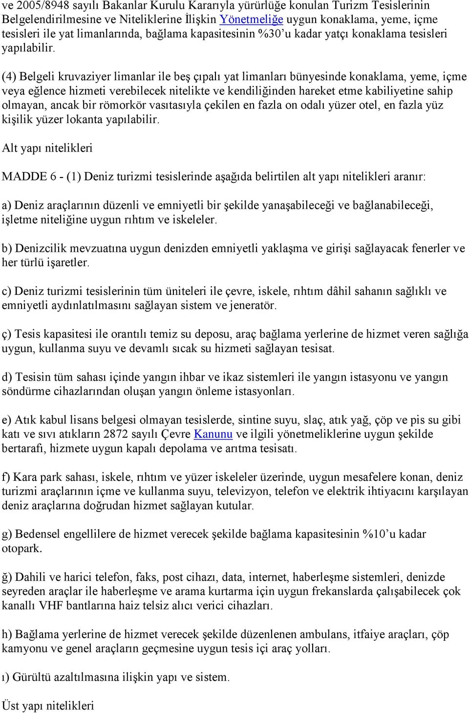 (4) Belgeli kruvaziyer limanlar ile beş çıpalı yat limanları bünyesinde konaklama, yeme, içme veya eğlence hizmeti verebilecek nitelikte ve kendiliğinden hareket etme kabiliyetine sahip olmayan,