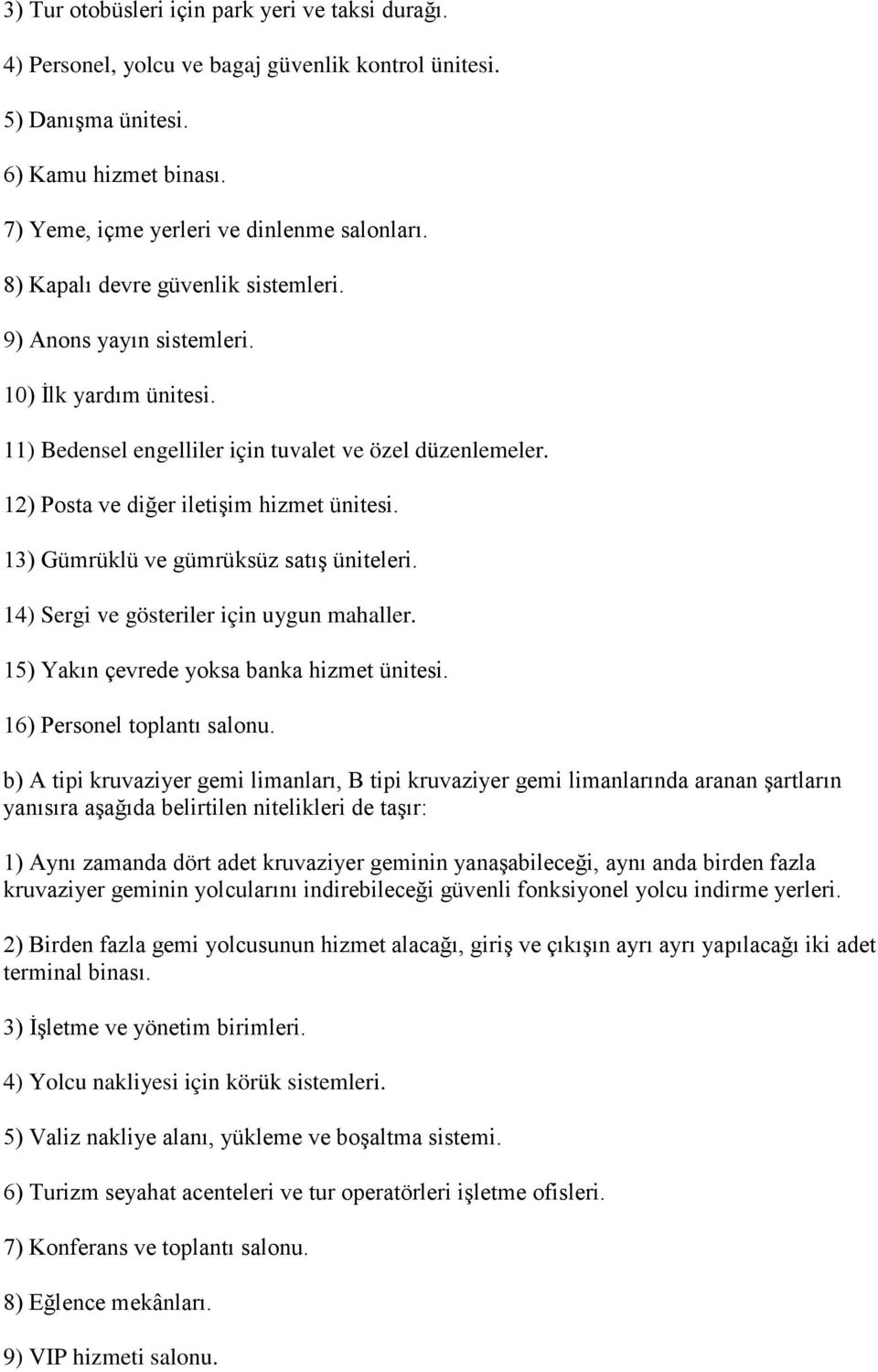 13) Gümrüklü ve gümrüksüz satış üniteleri. 14) Sergi ve gösteriler için uygun mahaller. 15) Yakın çevrede yoksa banka hizmet ünitesi. 16) Personel toplantı salonu.