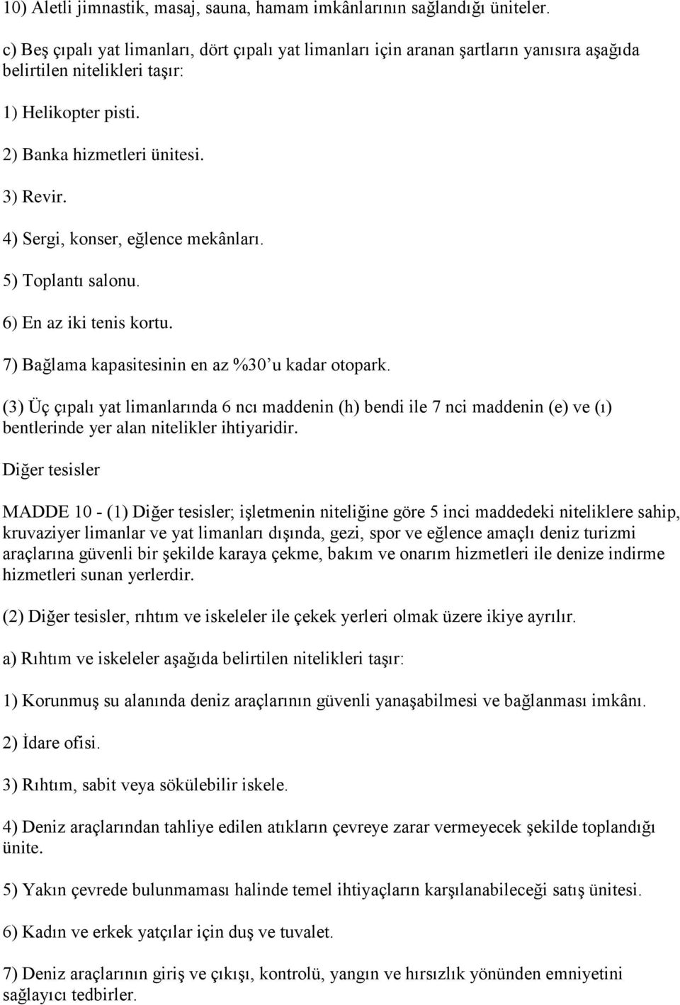 4) Sergi, konser, eğlence mekânları. 5) Toplantı salonu. 6) En az iki tenis kortu. 7) Bağlama kapasitesinin en az %30 u kadar otopark.