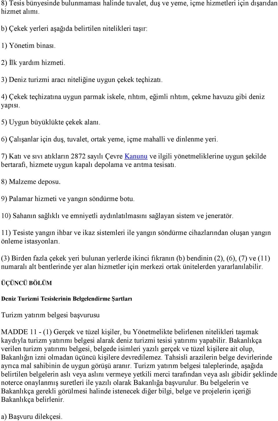 5) Uygun büyüklükte çekek alanı. 6) Çalışanlar için duş, tuvalet, ortak yeme, içme mahalli ve dinlenme yeri.