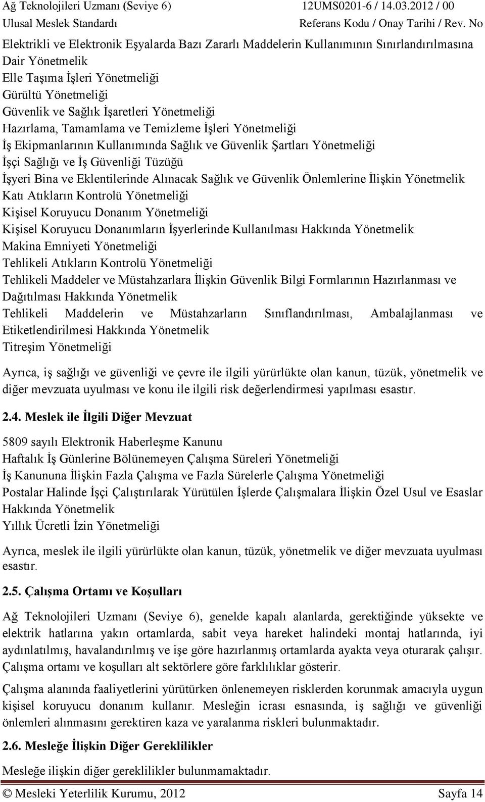 Eklentilerinde Alınacak Sağlık ve Güvenlik Önlemlerine İlişkin Yönetmelik Katı Atıkların Kontrolü Yönetmeliği Kişisel Koruyucu Donanım Yönetmeliği Kişisel Koruyucu Donanımların İşyerlerinde