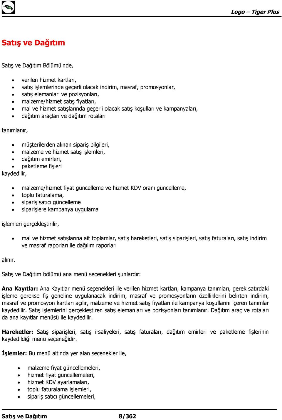 işlemleri, dağıtım emirleri, paketleme fişleri kaydedilir, malzeme/hizmet fiyat güncelleme ve hizmet KDV oranı güncelleme, toplu faturalama, sipariş satıcı güncelleme siparişlere kampanya uygulama