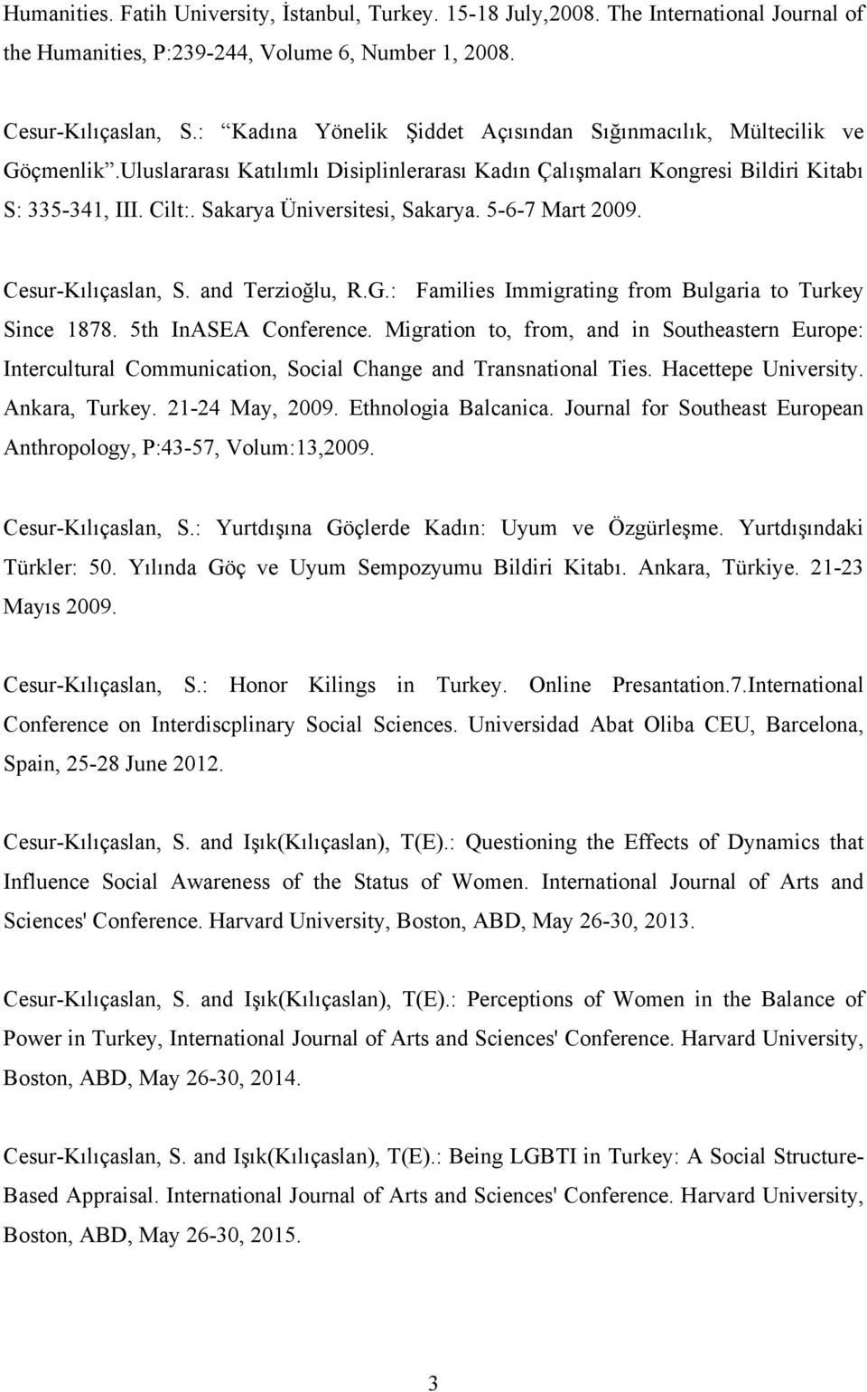 Sakarya Üniversitesi, Sakarya. 5-6-7 Mart 2009. Cesur-Kılıçaslan, S. and Terzioğlu, R.G.: Families Immigrating from Bulgaria to Turkey Since 1878. 5th InASEA Conference.