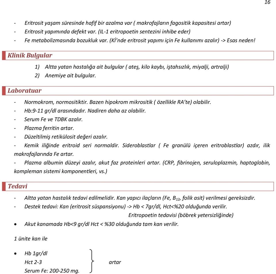 Klinik Bulgular 1) Altta yatan hastalığa ait bulgular ( ateş, kilo kaybı, iştahsızlık, miyalji, artralji) 2) Anemiye ait bulgular. Laboratuar - Normokrom, normositiktir.