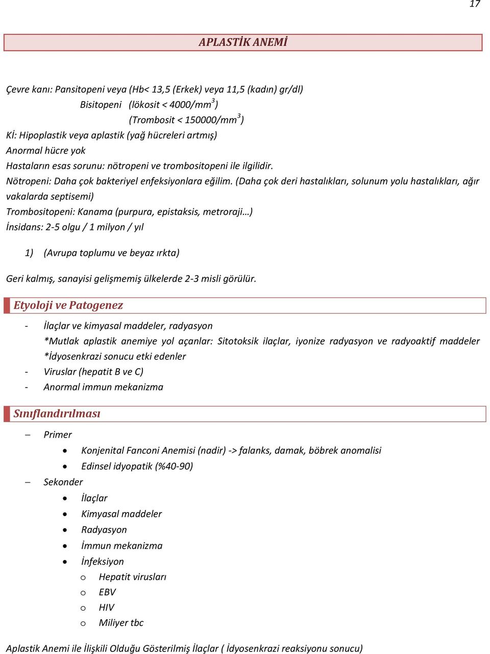 (Daha çok deri hastalıkları, solunum yolu hastalıkları, ağır vakalarda septisemi) Trombositopeni: Kanama (purpura, epistaksis, metroraji ) İnsidans: 2-5 olgu / 1 milyon / yıl 1) (Avrupa toplumu ve