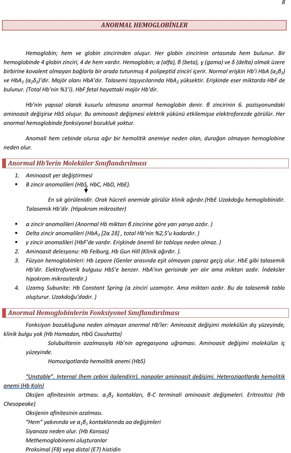 Normal erişkin Hb i HbA (α 2 β 2 ) ve HbA 2 (α 2 δ 2 ) dir. Majör olanı HbA dır. Talasemi taşıyıcılarında HbA 2 yüksektir. Erişkinde eser miktarda HbF de bulunur. (Total Hb nin %1 i).