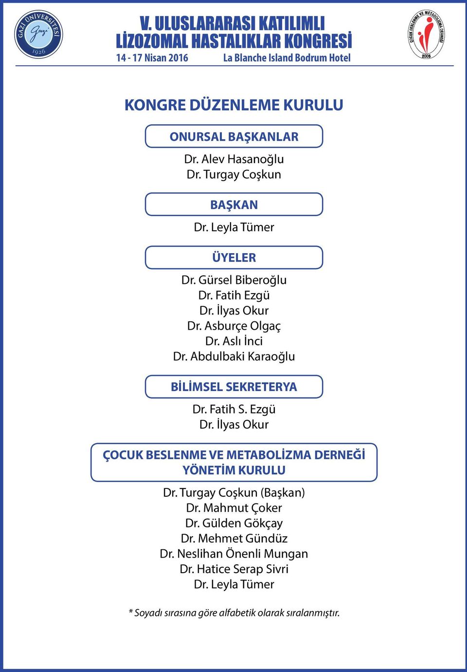 Fatih S. Ezgü Dr. İlyas Okur ÇOCUK BESLENME VE METABOLİZMA DERNEĞİ YÖNETİM KURULU Dr. Turgay Coşkun (Başkan) Dr. Mahmut Çoker Dr.