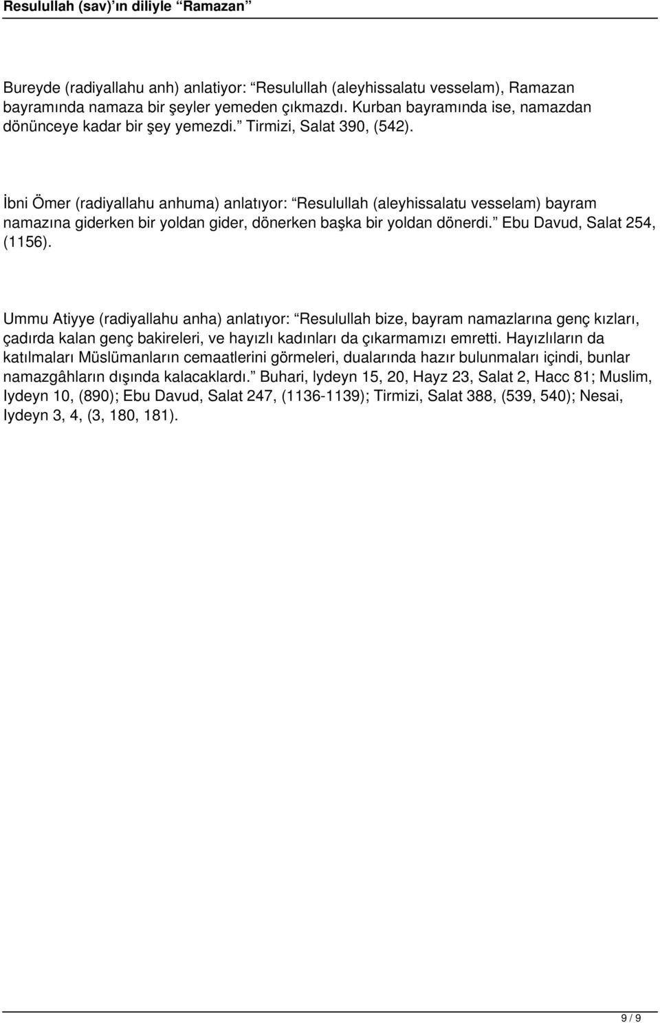 Ebu Davud, Salat 254, (1156). Ummu Atiyye (radiyallahu anha) anlatıyor: Resulullah bize, bayram namazlarına genç kızları, çadırda kalan genç bakireleri, ve hayızlı kadınları da çıkarmamızı emretti.