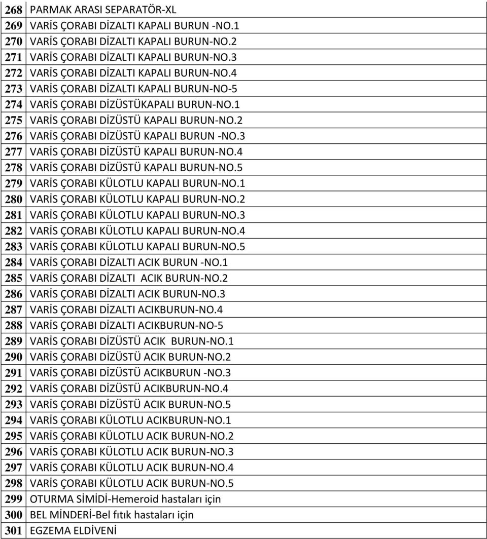 2 276 VARİS ÇORABI DİZÜSTÜ KAPALI BURUN -NO.3 277 VARİS ÇORABI DİZÜSTÜ KAPALI BURUN-NO.4 278 VARİS ÇORABI DİZÜSTÜ KAPALI BURUN-NO.5 279 VARİS ÇORABI KÜLOTLU KAPALI BURUN-NO.