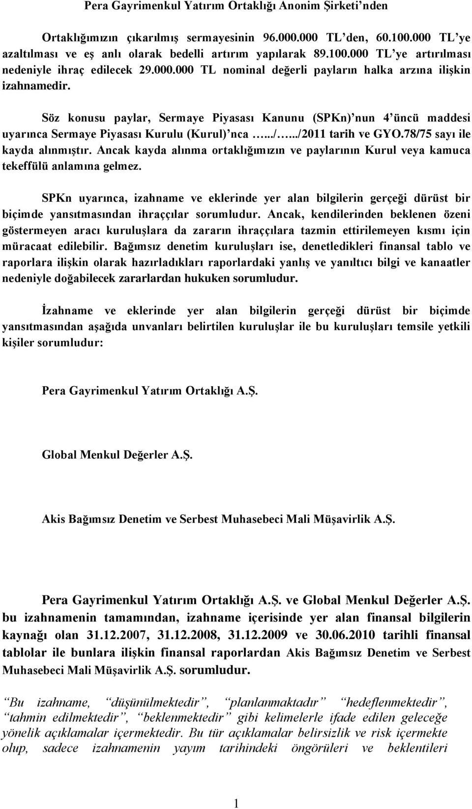 ../2011 tarih ve GYO.78/75 sayı ile kayda alınmıģtır. Ancak kayda alınma ortaklığımızın ve paylarının Kurul veya kamuca tekeffülü anlamına gelmez.