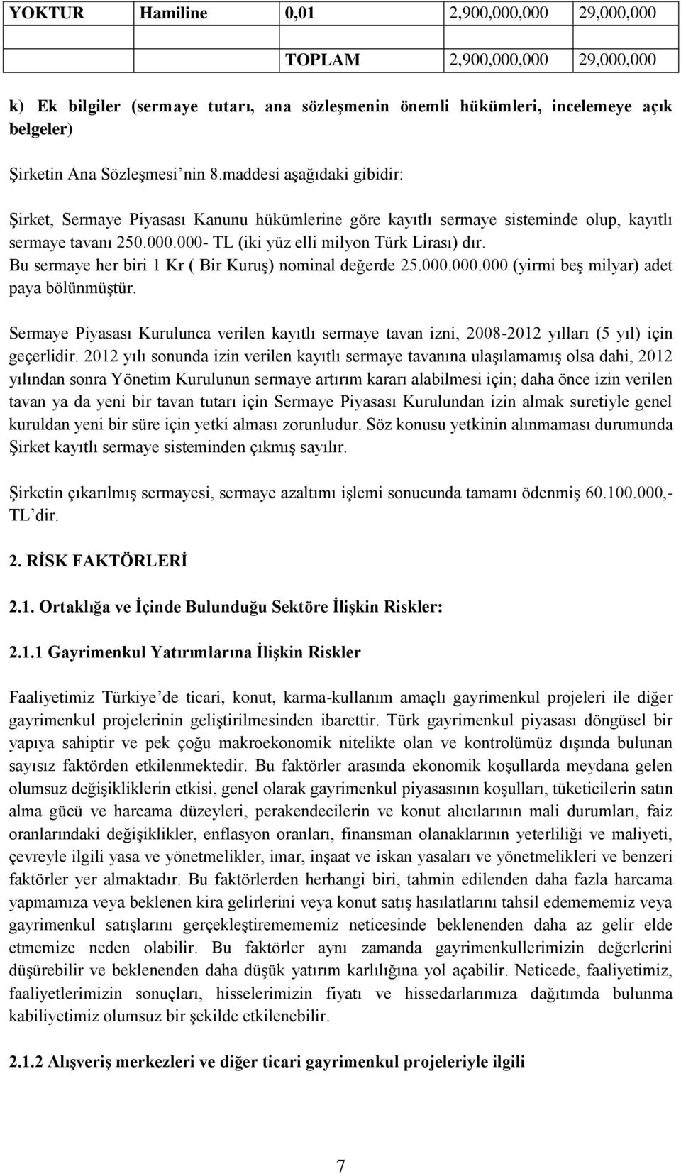 Bu sermaye her biri 1 Kr ( Bir KuruĢ) nominal değerde 25.000.000.000 (yirmi beģ milyar) adet paya bölünmüģtür.