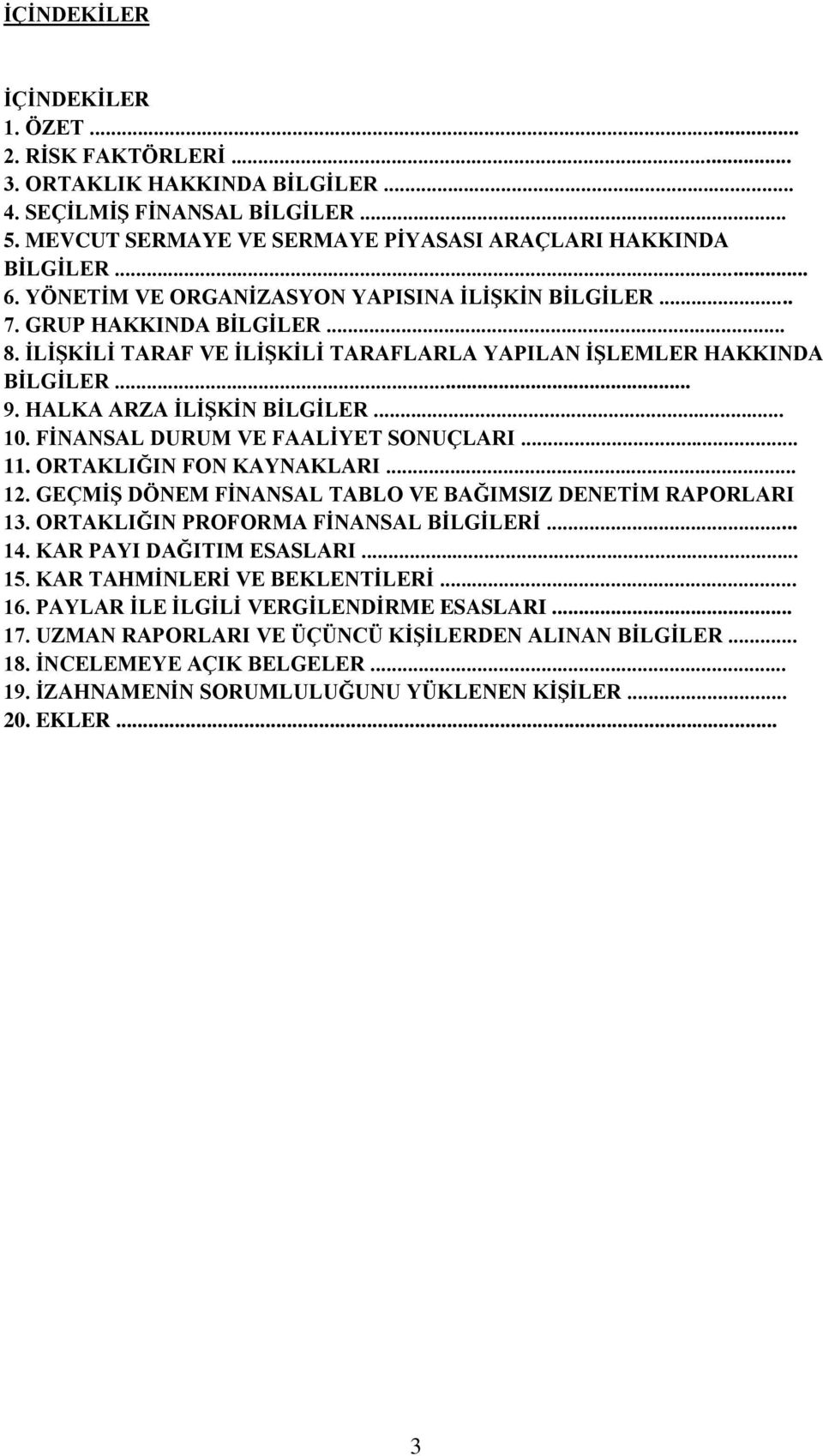 FĠNANSAL DURUM VE FAALĠYET SONUÇLARI... 11. ORTAKLIĞIN FON KAYNAKLARI... 12. GEÇMĠġ DÖNEM FĠNANSAL TABLO VE BAĞIMSIZ DENETĠM RAPORLARI 13. ORTAKLIĞIN PROFORMA FĠNANSAL BĠLGĠLERĠ... 14.