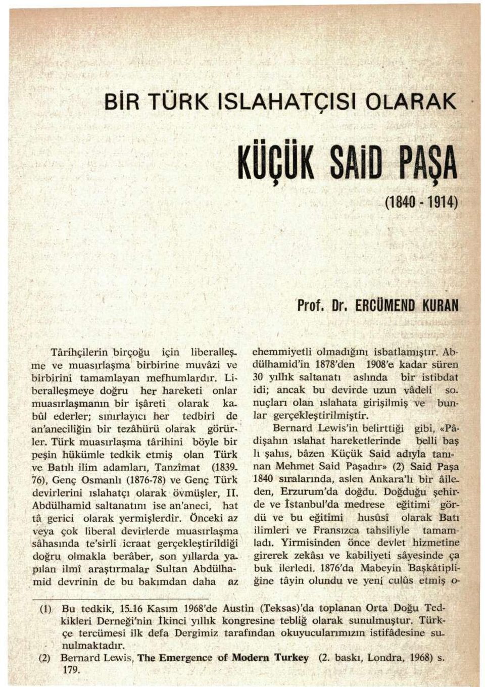 Türk muasırlaşma târihini böyle bir peşin hükümle tedkik etmiş olan Türk ve Batılı ilim adamları, Tanzimat (1839-76), Genç Osmanlı (1876-78) ve Genç Türk devirlerini ıslahatçı olarak övmüşler, II.