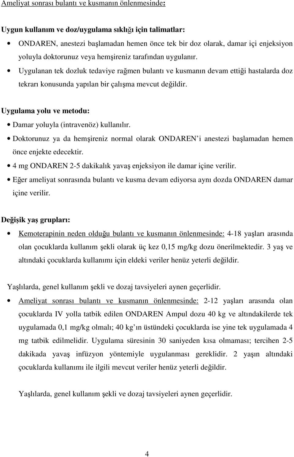 Uygulama yolu ve metodu: Damar yoluyla (intravenöz) kullanılır. Doktorunuz ya da hemşireniz normal olarak ONDAREN i anestezi başlamadan hemen önce enjekte edecektir.