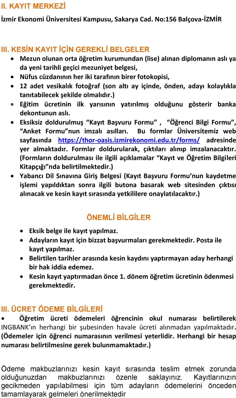 12 adet vesikalık fotoğraf (son altı ay içinde, önden, adayı kolaylıkla tanıtabilecek şekilde olmalıdır.) Eğitim ücretinin ilk yarısının yatırılmış olduğunu gösterir banka dekontunun aslı.