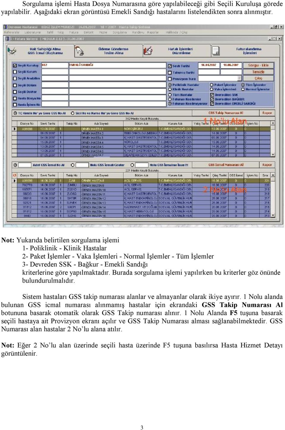 göre yapılmaktadır. Burada sorgulama işlemi yapılırken bu kriterler göz önünde bulundurulmalıdır. Sistem hastaları GSS takip numarası alanlar ve almayanlar olarak ikiye ayırır.