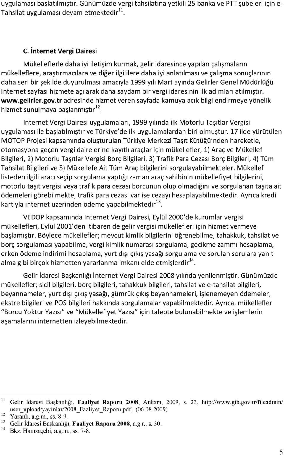 daha seri bir şekilde duyurulması amacıyla 1999 yılı Mart ayında Gelirler Genel Müdürlüğü Internet sayfası hizmete açılarak daha saydam bir vergi idaresinin ilk adımları atılmıştır. www.gelirler.gov.