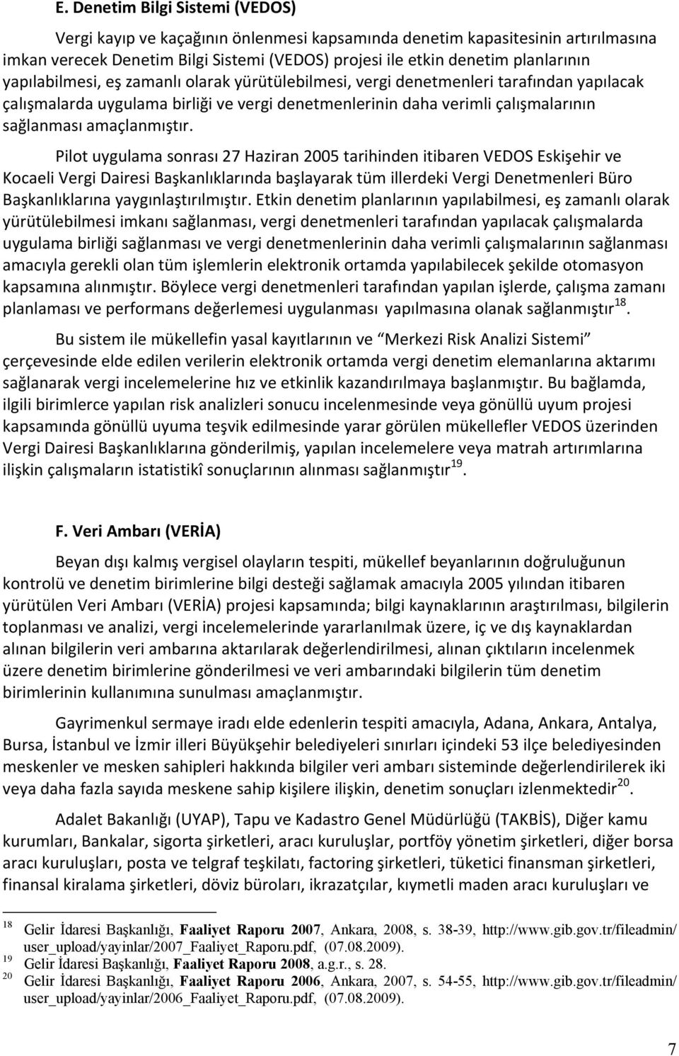 Pilot uygulama sonrası 27 Haziran 2005 tarihinden itibaren VEDOS Eskişehir ve Kocaeli Vergi Dairesi Başkanlıklarında başlayarak tüm illerdeki Vergi Denetmenleri Büro Başkanlıklarına