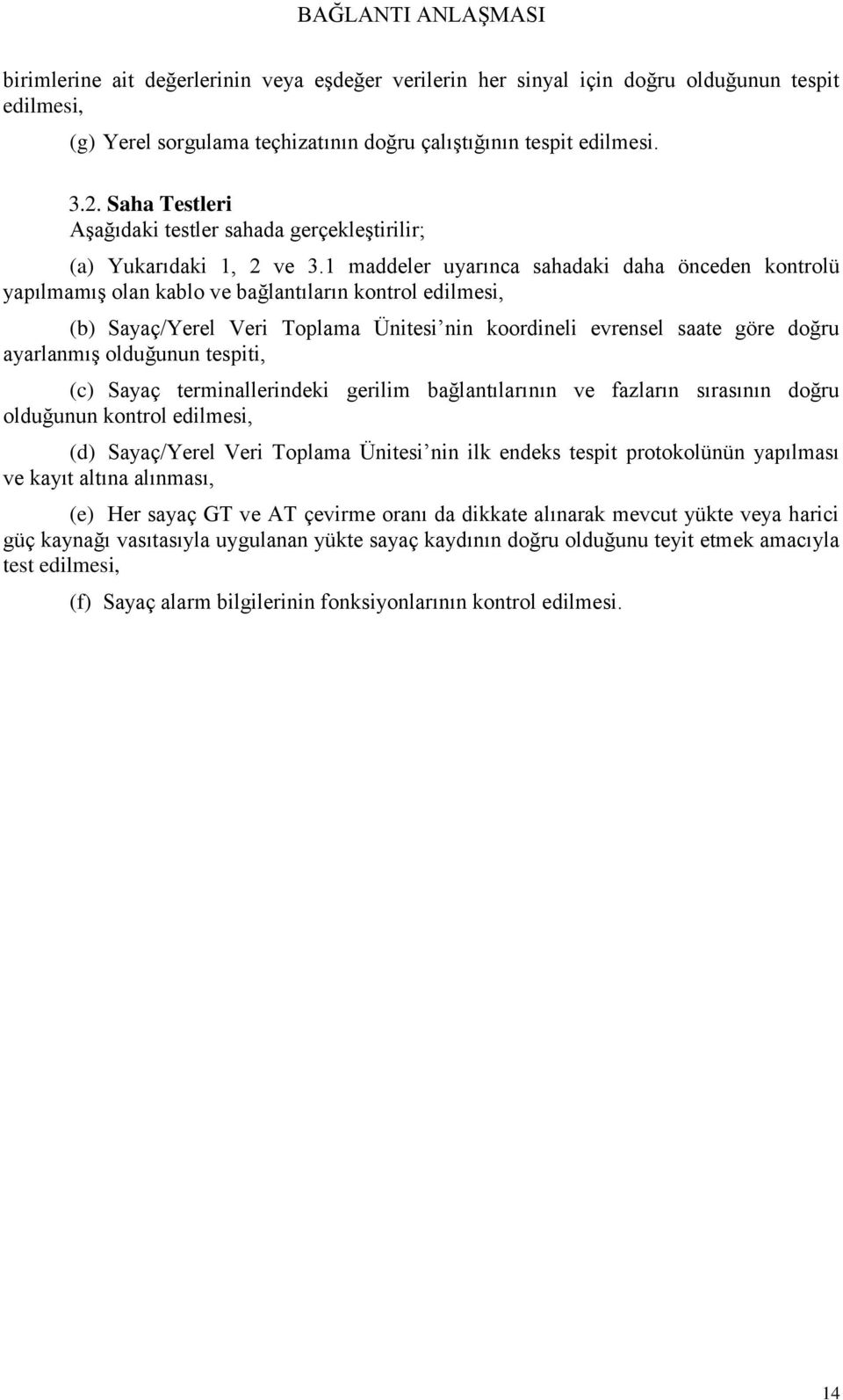 1 maddeler uyarınca sahadaki daha önceden kontrolü yapılmamış olan kablo ve bağlantıların kontrol edilmesi, (b) Sayaç/Yerel Veri Toplama Ünitesi nin koordineli evrensel saate göre doğru ayarlanmış