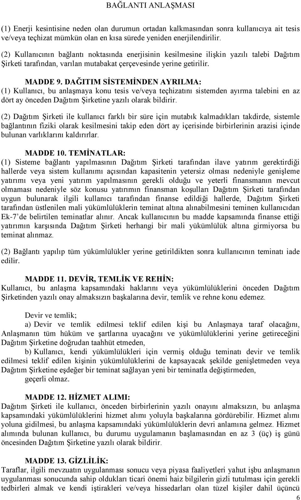 DAĞITIM SİSTEMİNDEN AYRILMA: (1) Kullanıcı, bu anlaşmaya konu tesis ve/veya teçhizatını sistemden ayırma talebini en az dört ay önceden Dağıtım Şirketine yazılı olarak bildirir.