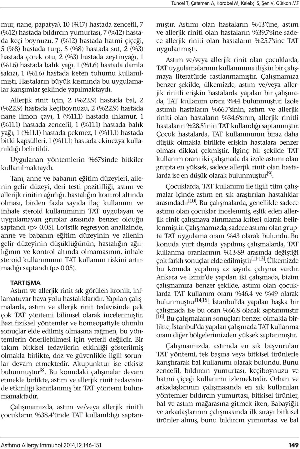 6) hastada keten tohumu kullanılmıştı. Hastaların büyük kısmında bu uygulamalar karışımlar şeklinde yapılmaktaydı. Allerjik rinit için, 2 (%22.9) hastada bal, 2 (%22.9) hastada keçiboynuzu, 2 (%22.